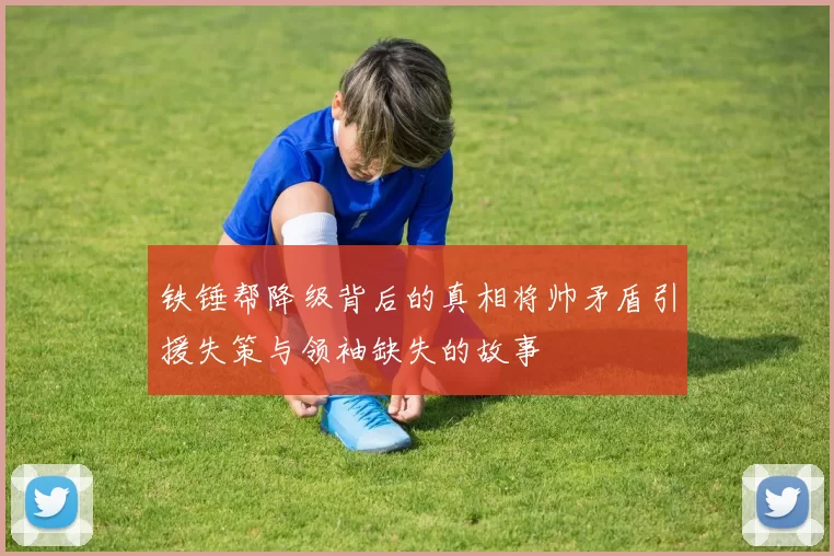 铁锤帮降级背后的真相将帅矛盾引援失策与领袖缺失的故事